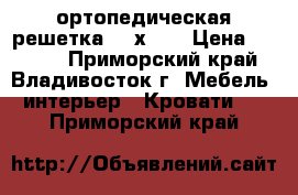 ортопедическая решетка 150х200 › Цена ­ 5 000 - Приморский край, Владивосток г. Мебель, интерьер » Кровати   . Приморский край